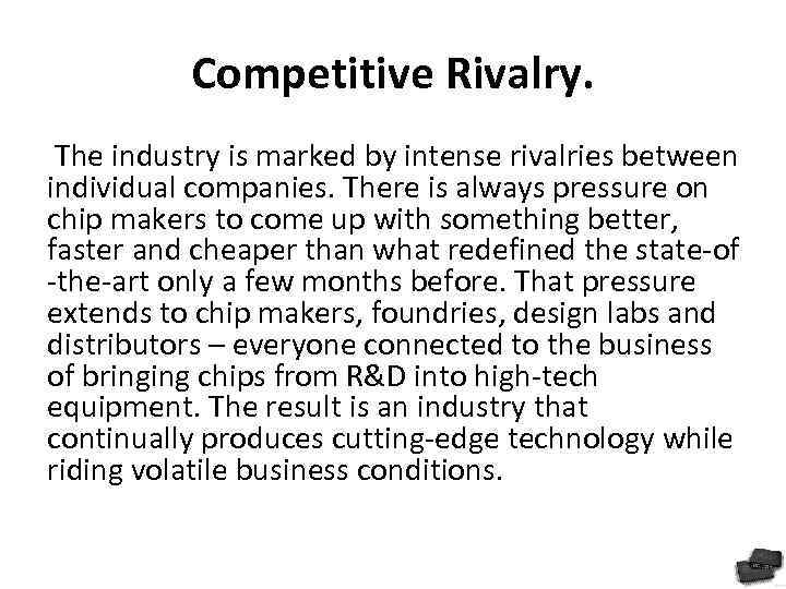 Competitive Rivalry. The industry is marked by intense rivalries between individual companies. There is