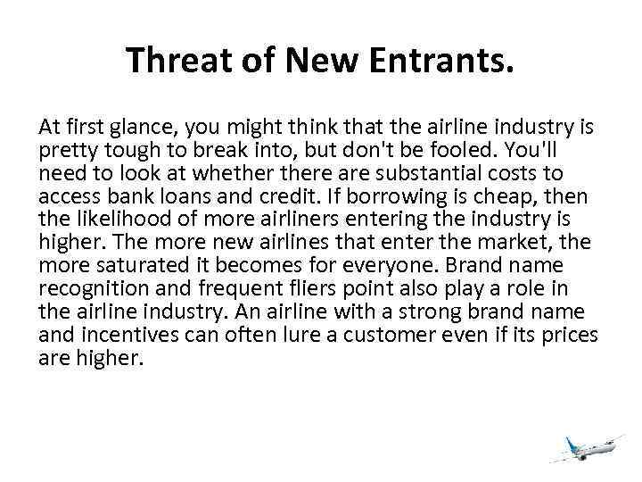 Threat of New Entrants. At first glance, you might think that the airline industry