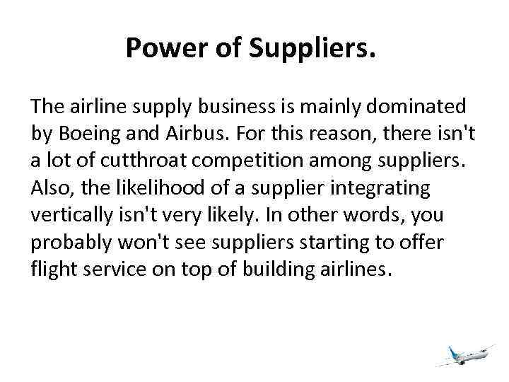 Power of Suppliers. The airline supply business is mainly dominated by Boeing and Airbus.