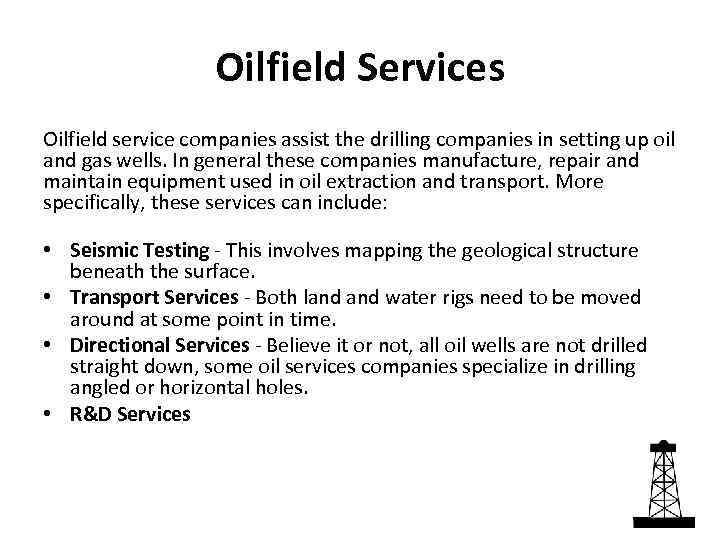 Oilfield Services Oilfield service companies assist the drilling companies in setting up oil and