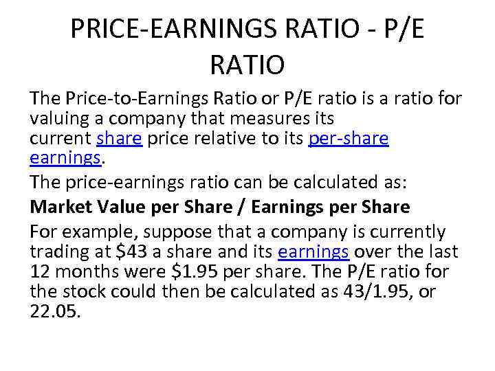 PRICE-EARNINGS RATIO - P/E RATIO The Price-to-Earnings Ratio or P/E ratio is a ratio
