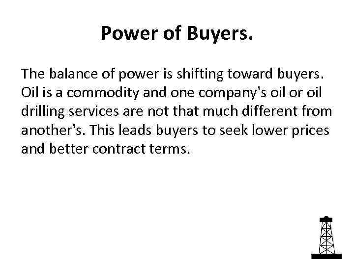 Power of Buyers. The balance of power is shifting toward buyers. Oil is a