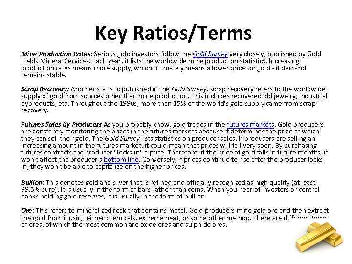Key Ratios/Terms Mine Production Rates: Serious gold investors follow the Gold Survey very closely,