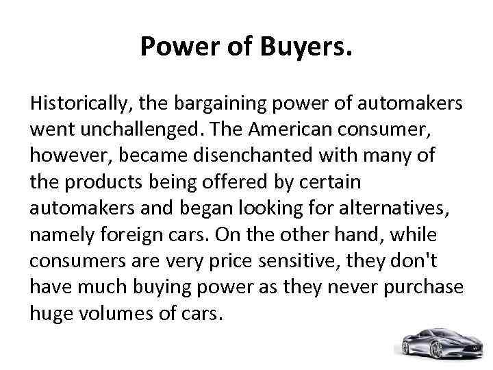 Power of Buyers. Historically, the bargaining power of automakers went unchallenged. The American consumer,