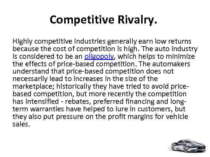 Competitive Rivalry. Highly competitive industries generally earn low returns because the cost of competition