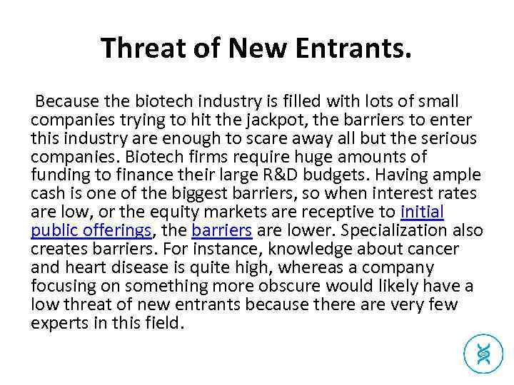 Threat of New Entrants. Because the biotech industry is filled with lots of small