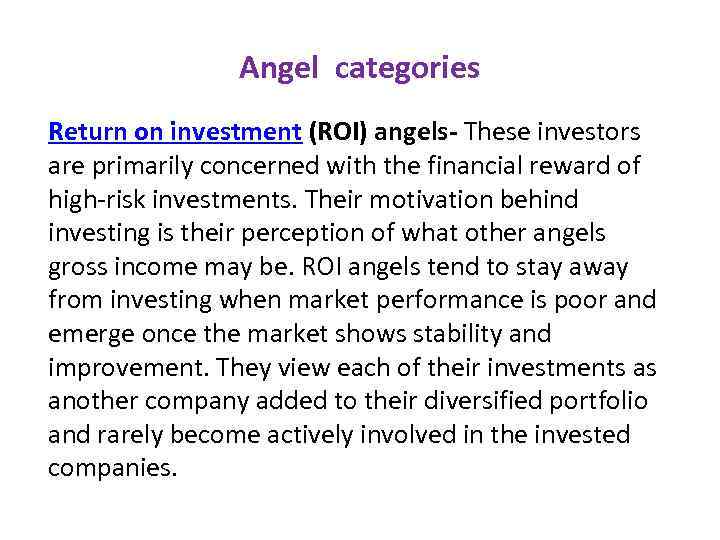 Angel categories Return on investment (ROI) angels- These investors are primarily concerned with the