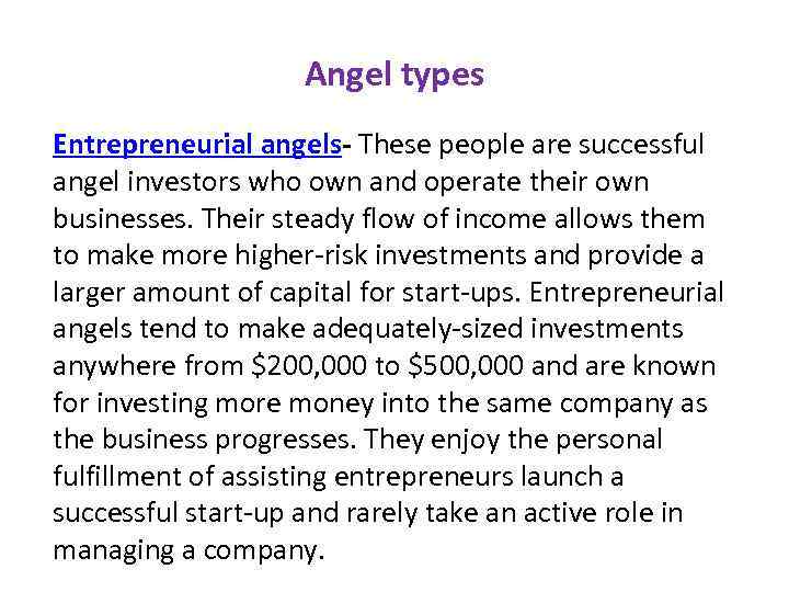 Angel types Entrepreneurial angels- These people are successful angel investors who own and operate