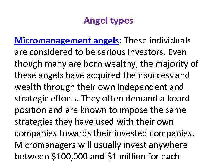 Angel types Micromanagement angels: These individuals are considered to be serious investors. Even though