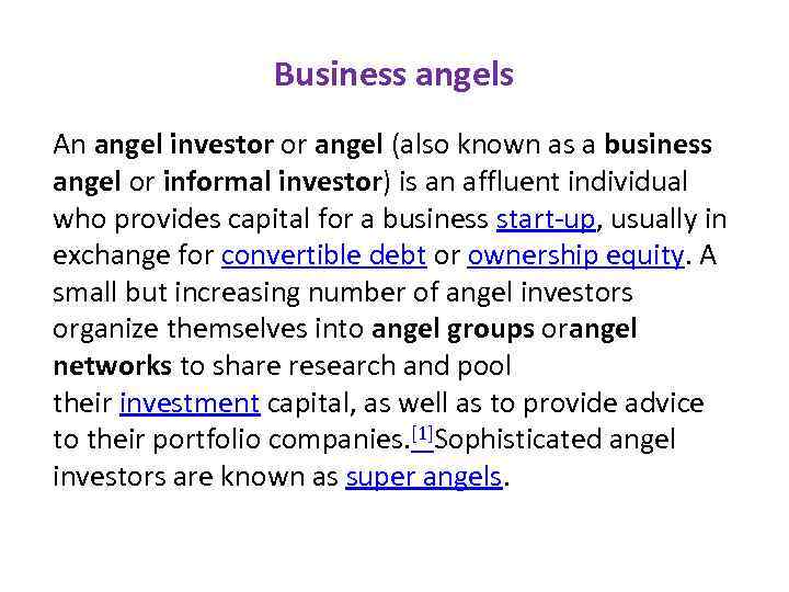 Business angels An angel investor or angel (also known as a business angel or