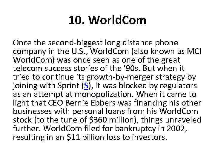 10. World. Com Once the second-biggest long distance phone company in the U. S.