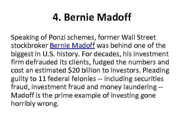 4. Bernie Madoff Speaking of Ponzi schemes, former Wall Street stockbroker Bernie Madoff was