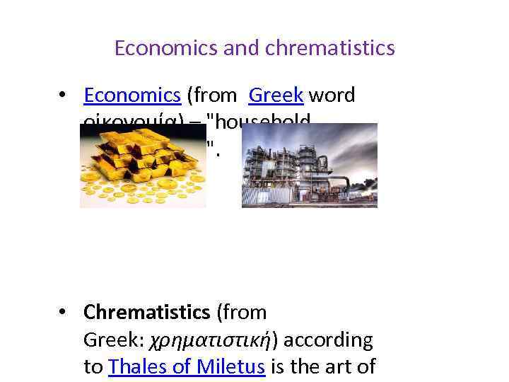 Economics and chrematistics • Economics (from Greek word οἰκονομία) – 