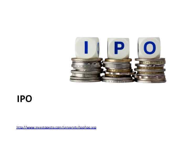 IPO http: //www. investopedia. com/university/ipo. asp 