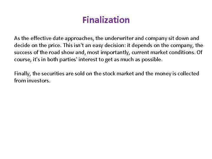 Finalization As the effective date approaches, the underwriter and company sit down and decide