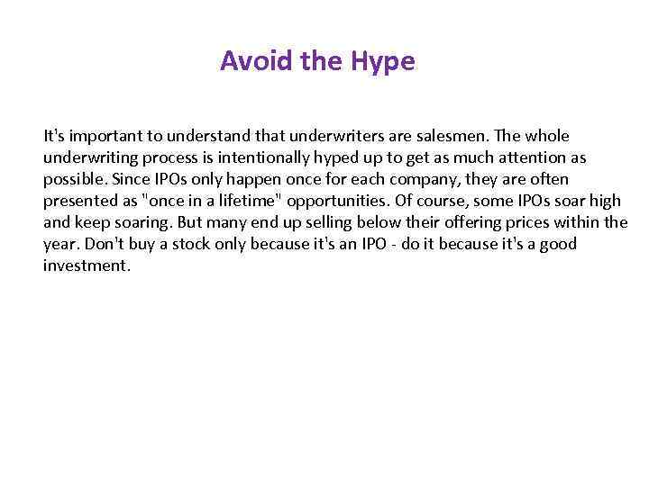 Avoid the Hype It's important to understand that underwriters are salesmen. The whole underwriting