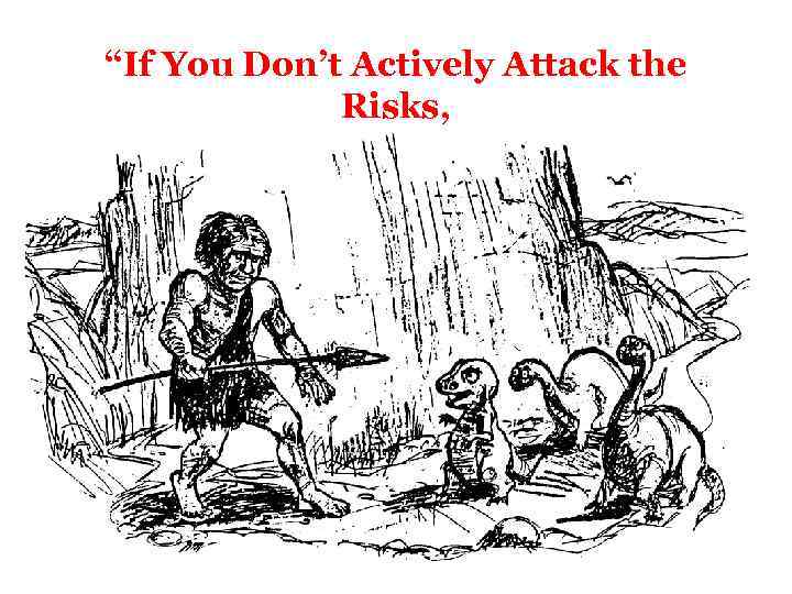 “If You Don’t Actively Attack the Risks, 