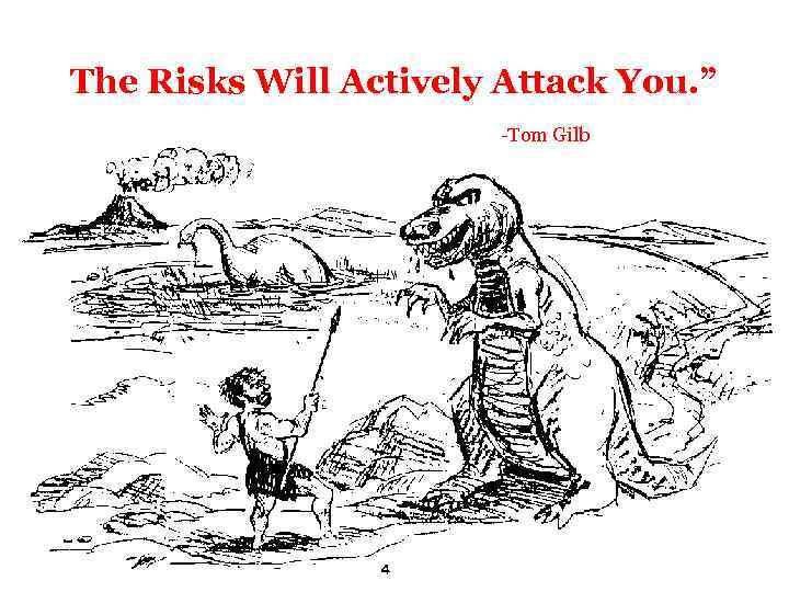 The Risks Will Actively Attack You. ” -Tom Gilb 