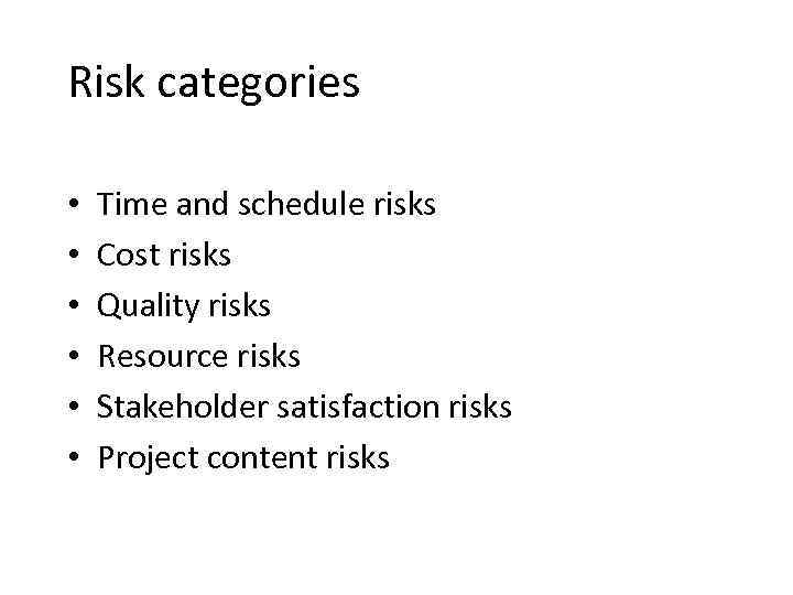 Risk categories • • • Time and schedule risks Cost risks Quality risks Resource