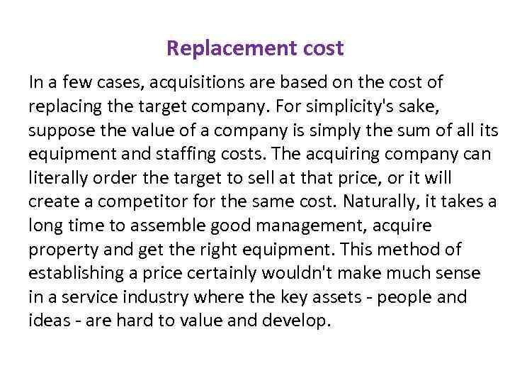Replacement cost In a few cases, acquisitions are based on the cost of replacing