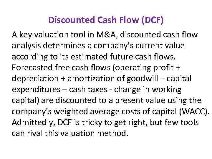 Discounted Cash Flow (DCF) A key valuation tool in M&A, discounted cash flow analysis
