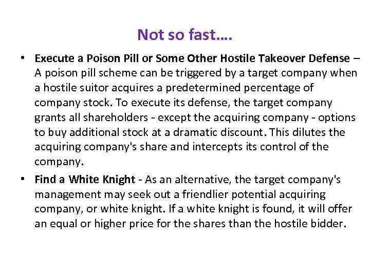 Not so fast…. • Execute a Poison Pill or Some Other Hostile Takeover Defense