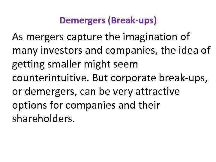 Demergers (Break-ups) As mergers capture the imagination of many investors and companies, the idea