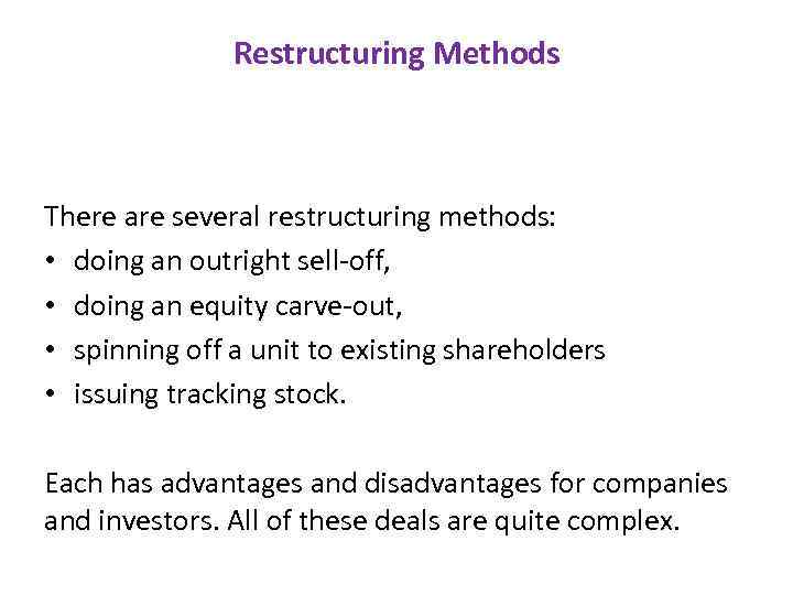 Restructuring Methods There are several restructuring methods: • doing an outright sell-off, • doing