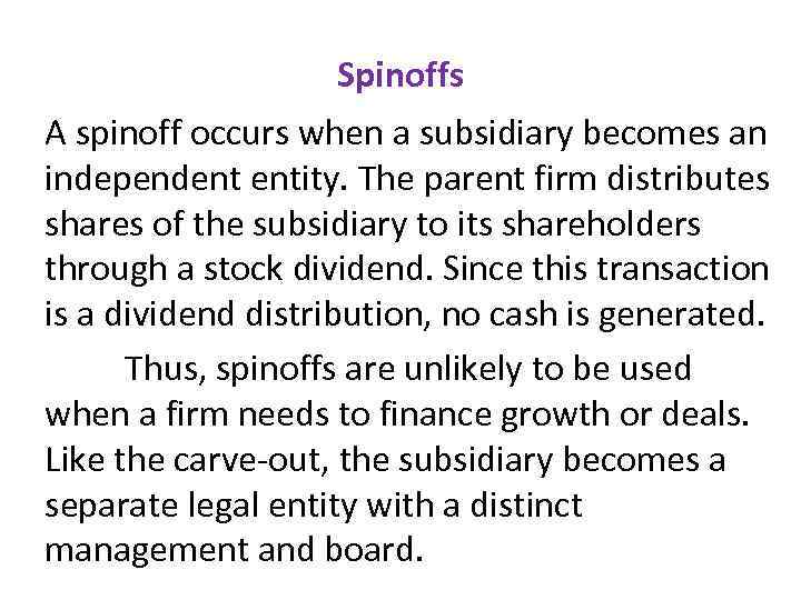 Spinoffs A spinoff occurs when a subsidiary becomes an independent entity. The parent firm