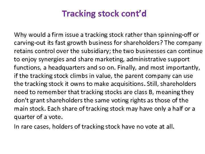 Tracking stock cont’d Why would a firm issue a tracking stock rather than spinning-off