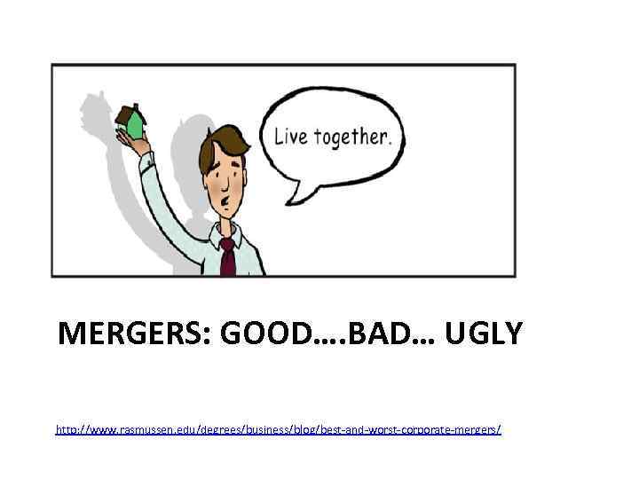MERGERS: GOOD…. BAD… UGLY http: //www. rasmussen. edu/degrees/business/blog/best-and-worst-corporate-mergers/ 