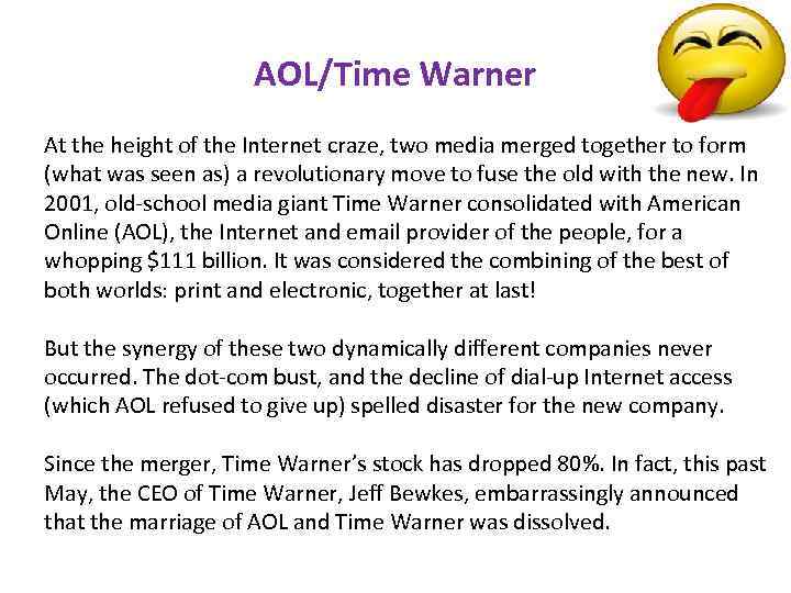 AOL/Time Warner At the height of the Internet craze, two media merged together to