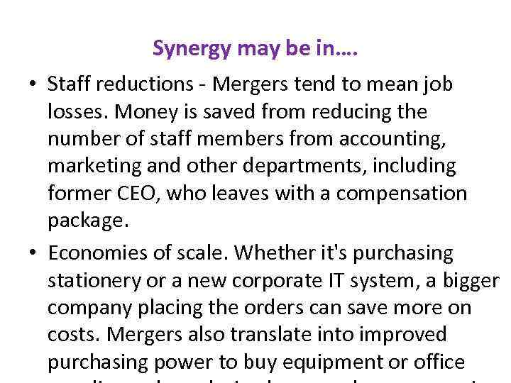 Synergy may be in…. • Staff reductions - Mergers tend to mean job losses.