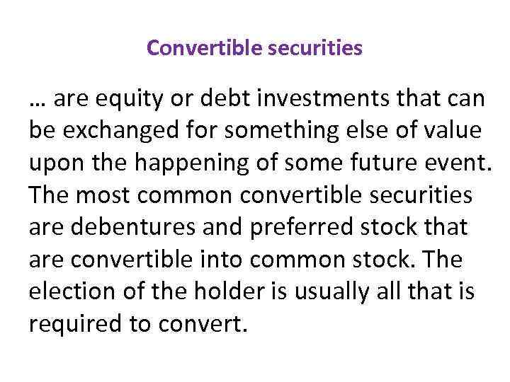 Convertible securities … are equity or debt investments that can be exchanged for something