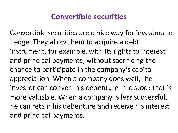 Convertible securities are a nice way for investors to hedge. They allow them to