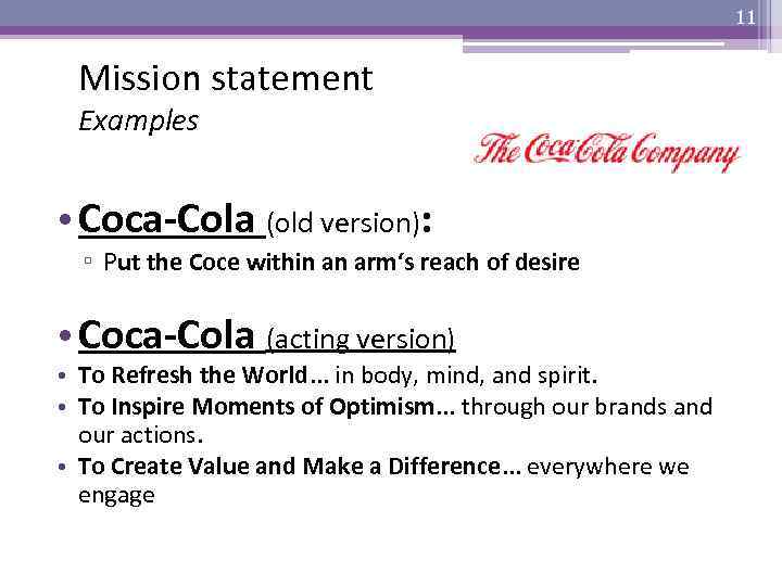 11 Mission statement Examples • Coca-Cola (old version): ▫ Put the Coce within an