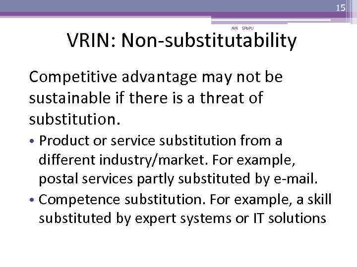 15 AVK SPb. PU VRIN: Non-substitutability Competitive advantage may not be sustainable if there