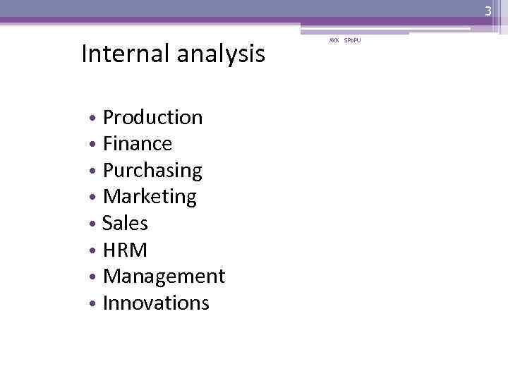 3 Internal analysis • Production • Finance • Purchasing • Marketing • Sales •