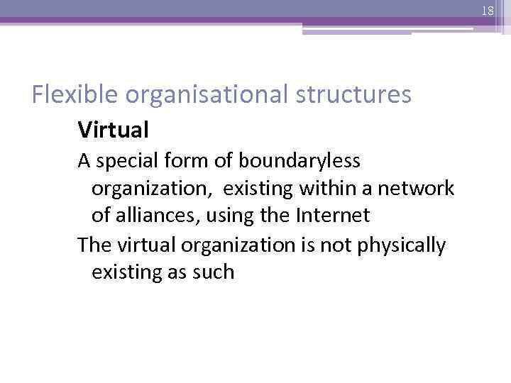 18 Flexible organisational structures Virtual A special form of boundaryless organization, existing within a