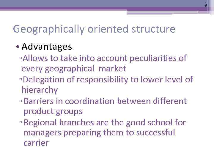 9 Geographically oriented structure • Advantages ▫Allows to take into account peculiarities of every
