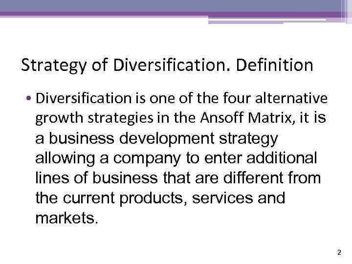 Strategy of Diversification. Definition • Diversification is one of the four alternative growth strategies