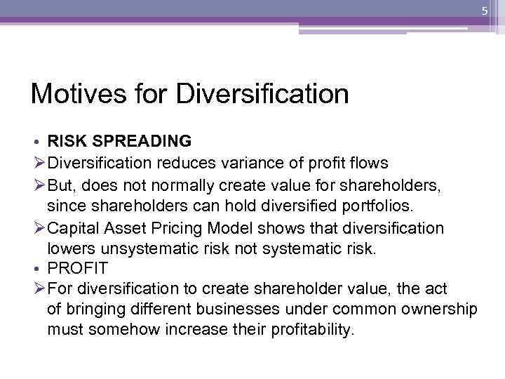 5 Motives for Diversification • RISK SPREADING ØDiversification reduces variance of profit flows ØBut,