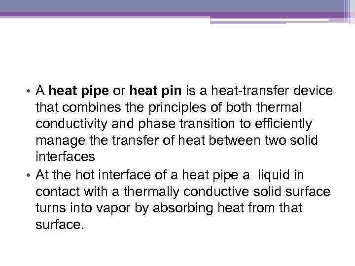  • A heat pipe or heat pin is a heat-transfer device that combines