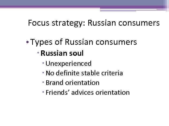 Focus strategy: Russian consumers • Types of Russian consumers Russian soul Unexperienced No definite