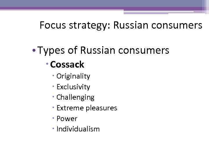 Focus strategy: Russian consumers • Types of Russian consumers Cossack Originality Exclusivity Challenging Extreme