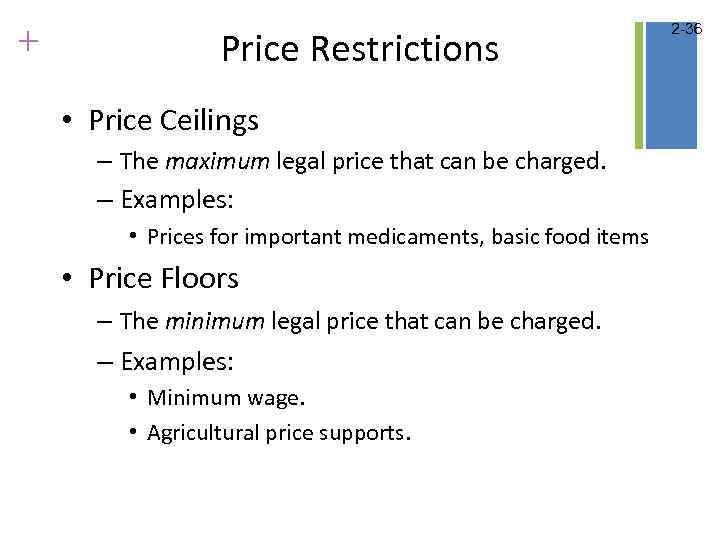 + Price Restrictions • Price Ceilings – The maximum legal price that can be