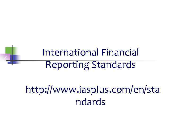 International Financial Reporting Standards http: //www. iasplus. com/en/sta ndards 