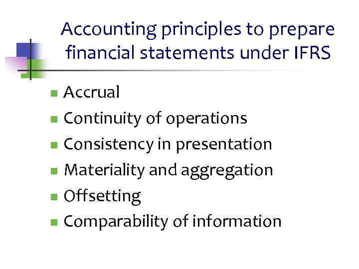Accounting principles to prepare financial statements under IFRS Accrual n Continuity of operations n
