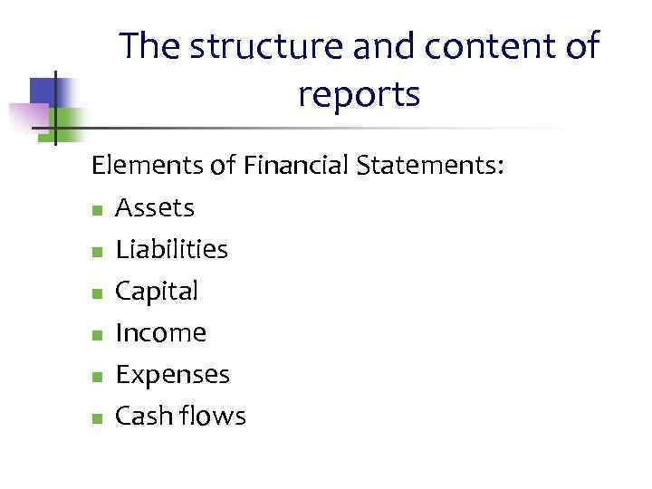The structure and content of reports Elements of Financial Statements: n Assets n Liabilities