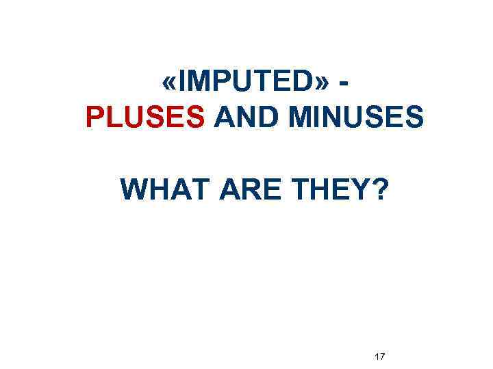  «IMPUTED» PLUSES AND MINUSES WHAT ARE THEY? 17 